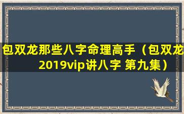 包双龙那些八字命理高手（包双龙2019vip讲八字 第九集）